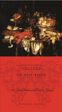 Culture of the fork : a brief history of food in Europe / Giovanni Rebora ; translated by Albert Sonnenfeld.