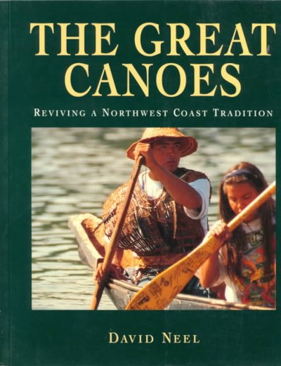 The great canoes : reviving a Northwest Coast tradition / David Neel ; afterword by Tom Heidlebaugh ; [editing by Barbara Pulling].