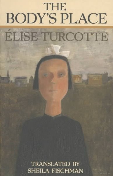 The body's place / Élise Turcotte ; translated by Sheila Fischman.