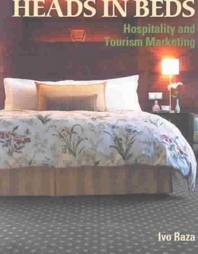 Heads in beds : hospitality and tourism marketing / Ivo Raza.