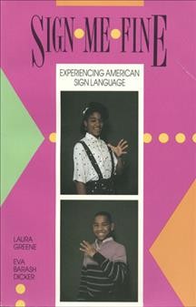 Sign-me-fine : experiencing American Sign Language / Laura Greene, Eva Barash Dicker.