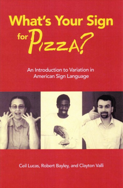 What's your sign for pizza? : an introduction to variation in American Sign Language / Ceil Lucas, Robert Bayley, and Clayton Valli.