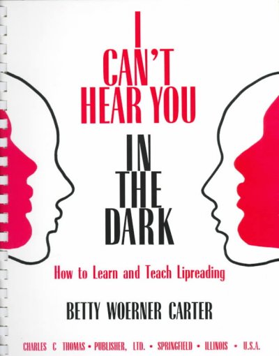 I can't hear you in the dark : how to learn and teach lipreading / by Betty Woerner Carter.