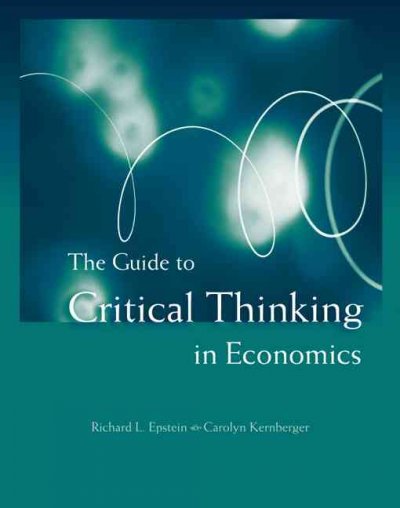 The guide to critical thinking in economics / Richard L. Epstein, Carolyn Kernberger.