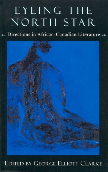 Eyeing the north star : directions in African-Canadian literature / edited by George Elliott Clarke.
