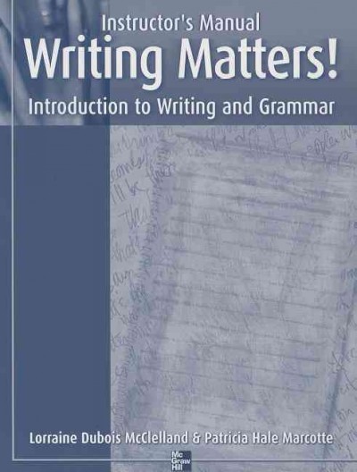 Instructor's manual [for] Writing matters! : introduction to writing and grammar / Lorraine Dubois McClelland & Patricia Hale Marcotte.