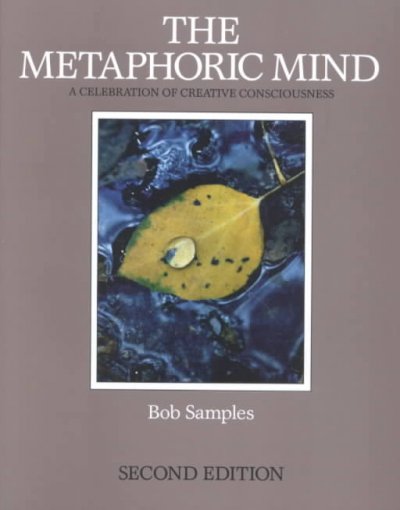 The metaphoric mind : a celebration of creative consciousness / Bob Samples ; [with an introd. by George Leonard]