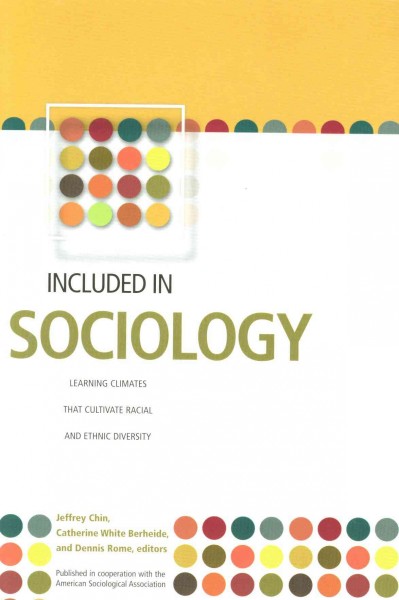 Included in sociology : learning climates that cultivate racial and ethnic diversity / Jeffrey Chin, Catherine White Berheide, and Dennis Rome, editors.