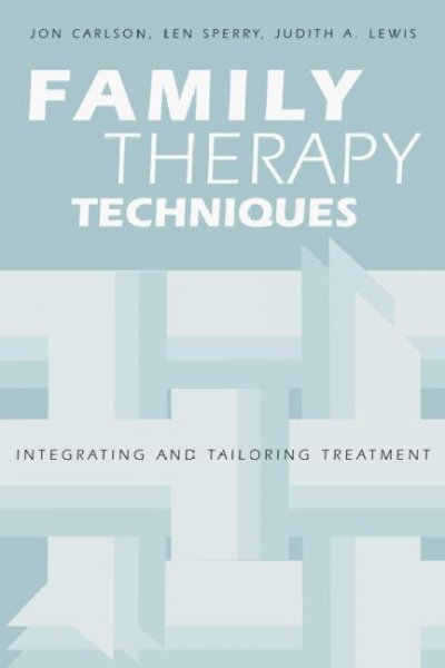 Family therapy techniques :  integrating and tailoring treatment / Jon Carlson, Len Sperry, Judith A. Lewis.