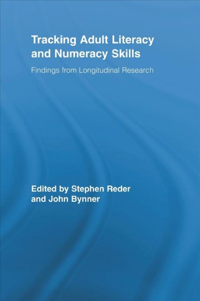 Tracking adult literacy and numeracy skills : findings from longitudinal research / edited by Stephen Reder and John Bynner.