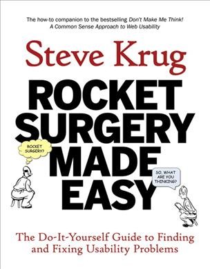 Rocket surgery made easy : the do-it-yourself guide to finding and fixing usability problems / Steve Krug.