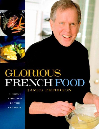 Glorious French food : a fresh approach to the classics / James Peterson.