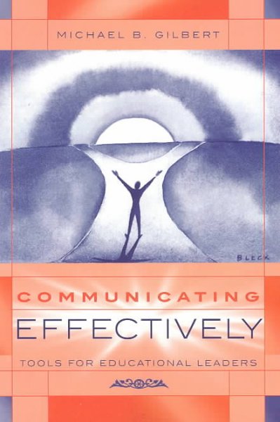 Communicating effectively : tools for educational leaders / Michael B. Gilbert.
