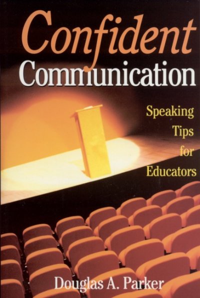 Confident communication : speaking tips for educators / Douglas A. Parker.