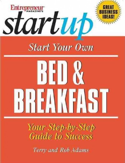 Start your own bed & breakfast : your step-by-step guide to success / Terry and Rob Adams.