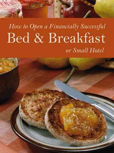 How to open a finacially successful bed & breakfast or small hotel / Lora Arduser and Douglas R. Brown.