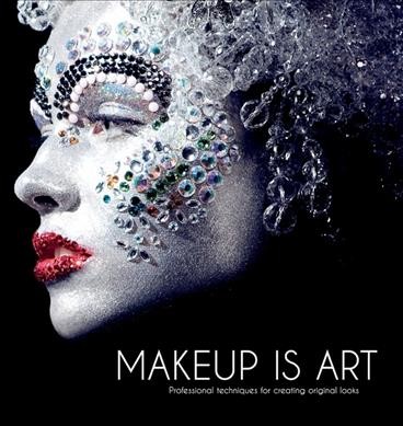 Makeup is art : professional techniques for creating original looks / Jana Ririnui & Lan Nguyen.