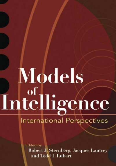 Models of intelligence : international perspectives / edited by Robert J. Sternberg, Jacques Lautrey, and Todd I. Lubart.
