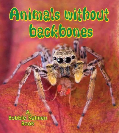 Animals without backbones. / Bobbie Kalman.