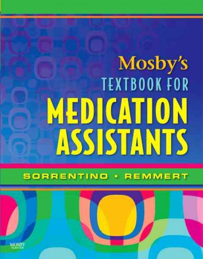 Mosby's textbook for medication assistants / Sheila A. Sorrentino, Leighann N. Remmert.