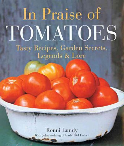 In praise of tomatoes : tasty recipes, garden secrets, legends & lore / Ronni Lundy ; recipes by John Stehling ; garden section by Barbara Ciletti.