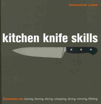 Kitchen knife skills : techniques for carving, boning, slicing, chopping, dicing, mincing, filleting / Marianne Lumb.