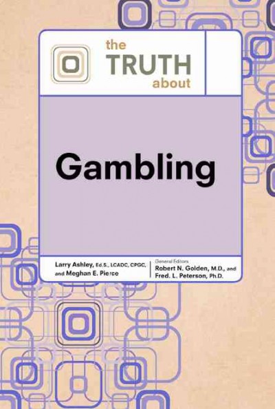 The truth about gambling / Robert N. Golden, general editor, Fred L. Peterson, general editor ; Larry L. Ashley, Meghan E. Pierce, and Fred L. Peterson, principal authors.