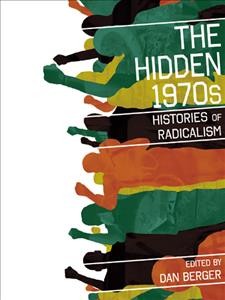 The hidden 1970s : histories of radicalism / edited by Dan Berger.