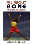 All about bone : an owner's manual / Irwin M. Siegel.