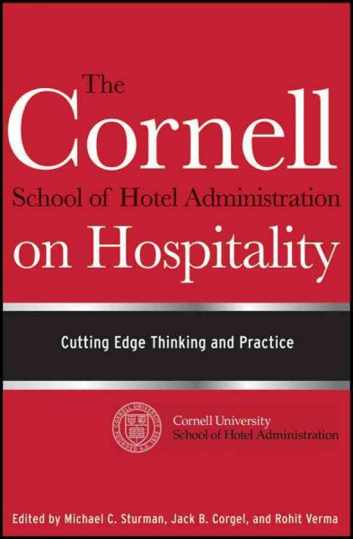 The Cornell School of Hotel Administration on Hospitality : cutting edge thinking and practice / edited by Michael C. Sturman, Jack B. Corgel, Rohit Verma.
