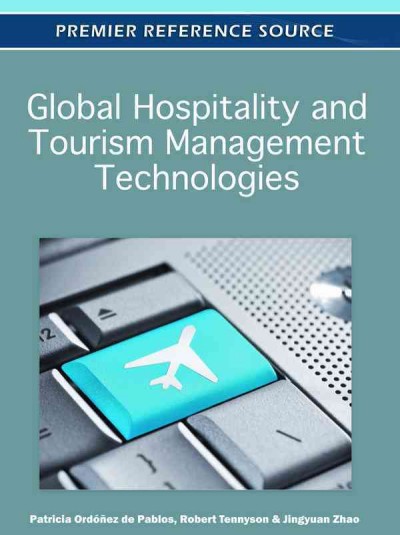 Global hospitality and tourism management technologies / [edited by] Patricia Ordonez de Pablos, Robert Tennyson, Jingyuan Zhao.