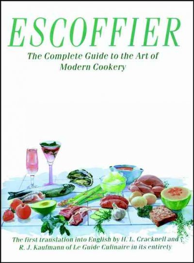 The complete guide to the art of modern cookery : the first translation into English in its entirety of Le guide culinaire / A. Escoffier ; translated by H.L. Cracknell and R.J. Kaufmann.