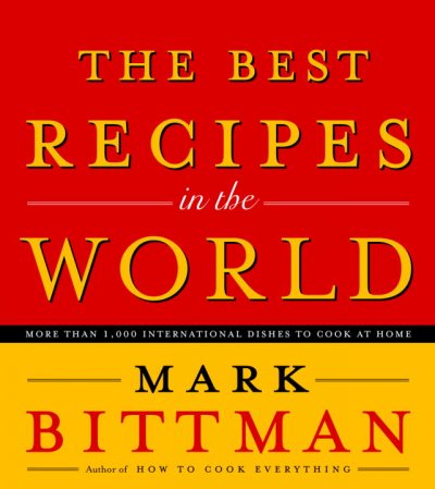 The best recipes in the world : more than 1,000 international dishes to cook at home / Mark Bittman.
