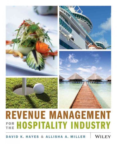 Revenue management for the hospitality industry / David K. Hayes, Allisha A. Miller.