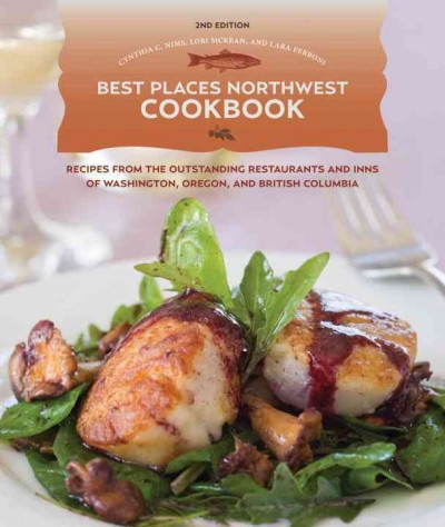 Best places northwest cookbook : recipes from the outstanding restaurants and inns of Washington, Oregon, and British Columbia.