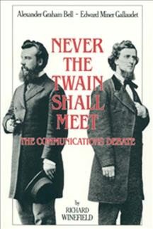 Never the twain shall meet : Bell, Gallaudet, and the communications debate / Richard Winefield.
