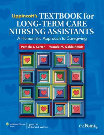 Lippincott's textbook for long-term care nursing assistants : a humanistic approach to caregiving / Pamela J. Carter, Wanda M. Goldschmidt.