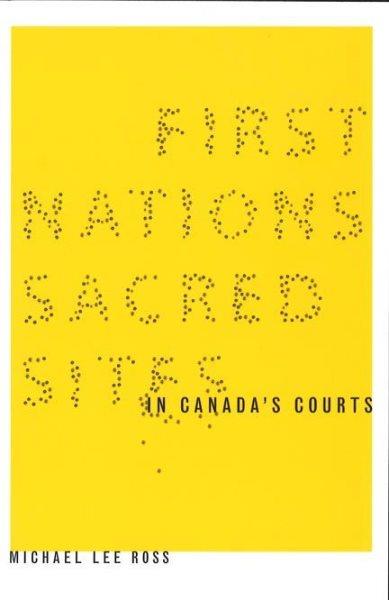 First Nations sacred sites in Canada's courts / Michael Lee Ross.