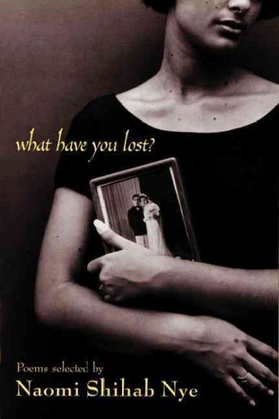 What have you lost? : poems / selected by Naomi Shihab Nye.
