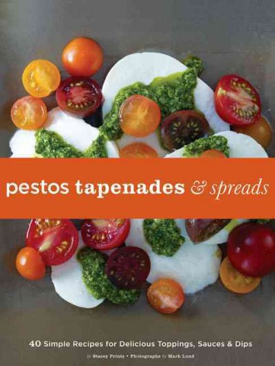 Pestos, tapenades, & spreads : 40 simple recipes for delicious toppings, sauces & dips / by Stacey Printz ; photographs by Mark Lund.