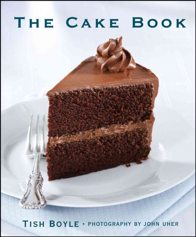 The cake book / Tish Boyle ; photography by John Uher.