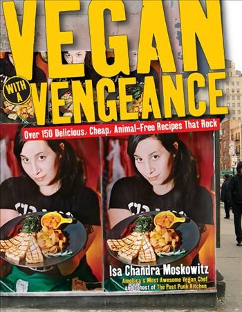 Vegan with a vengeance : over 150 delicious, cheap, animal-free recipes that rock / Isa Chandra Moskowitz ; photographs by Geoffery Tischman ; food styling by Neje Bailey, Isa Chandra Moskowitz, and Terry Romero.