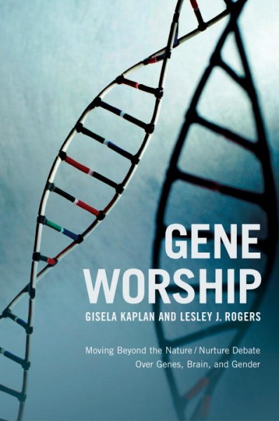 Gene worship : moving beyond the nature/nurture debate over genes, brain, and gender / Gisela Kaplan and Lesley Rogers.