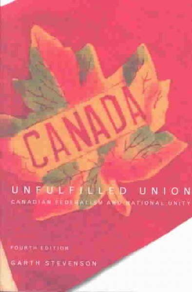 Unfulfilled union : Canadian federalism and national unity / Garth Stevenson.