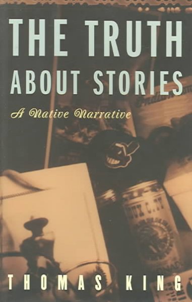 The truth about stories : a native narrative / Thomas King.