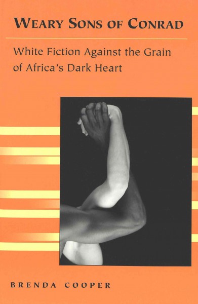 Weary sons of Conrad : white fiction against the grain of Africa's dark heart / Brenda Cooper.