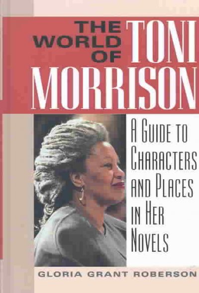 The world of Toni Morrison : a guide to characters and places in her novels / Gloria Grant Roberson.