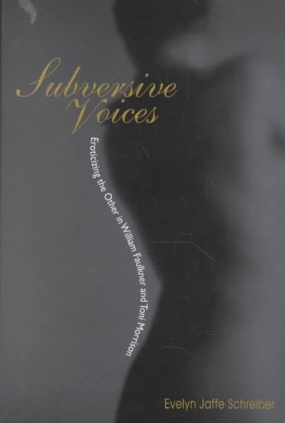 Subversive voices : eroticizing the other in William Faulkner and Toni Morrison / Evelyn Jaffe Schreiber.
