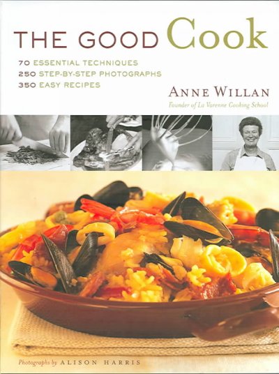 The good cook : 70 essential techniques : 250 step-by-step photographs : 350 easy recipes / Anne Willan ; photographs by Alison Harris.