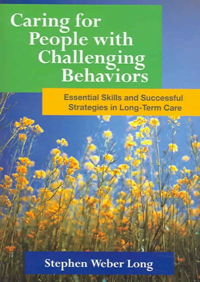 Caring for people with challenging behaviors : essential skills and successful strategies in long-term care / by Stephen Weber Long.